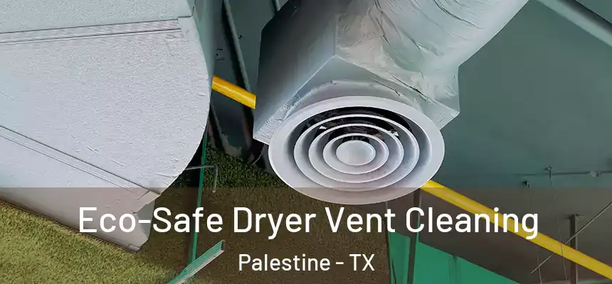  Eco-Safe Dryer Vent Cleaning Palestine - TX