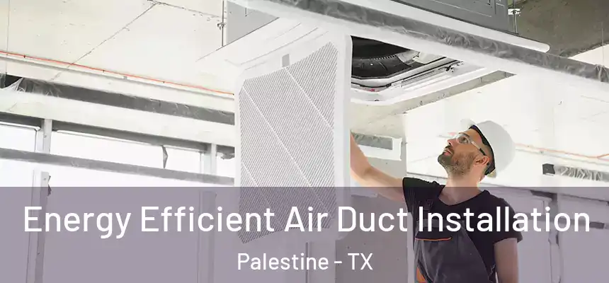  Energy Efficient Air Duct Installation Palestine - TX