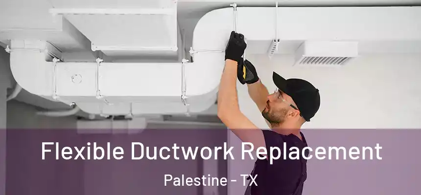 Flexible Ductwork Replacement Palestine - TX